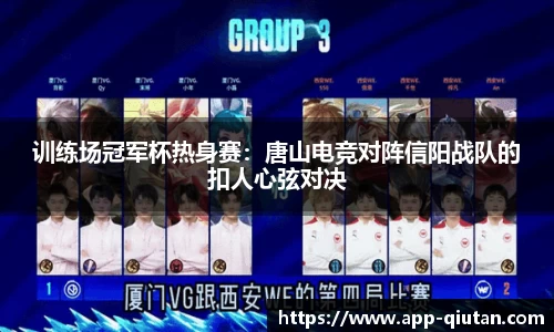 训练场冠军杯热身赛：唐山电竞对阵信阳战队的扣人心弦对决